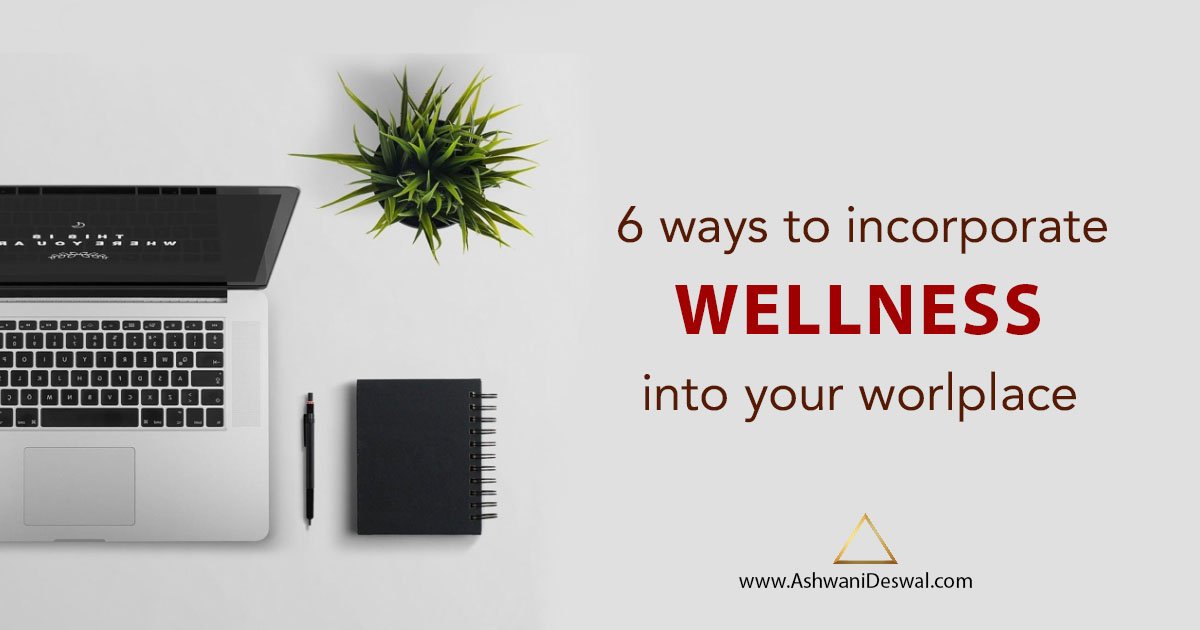 6 Ways To Incorporate Wellness Into Your Workplace Ashwani Deswal