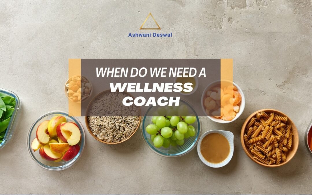 When do we need a Wellness Coach?